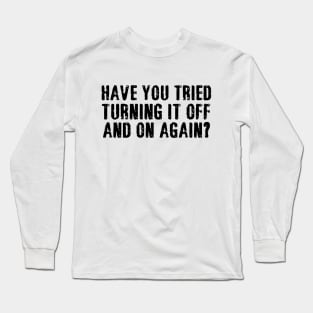 have you tried turning it off and on again Long Sleeve T-Shirt